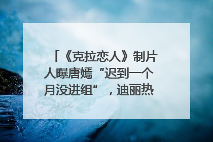 《克拉恋人》制片人曝唐嫣“迟到一个月没进组”，迪丽热巴险些被替换！刚刚，唐嫣方最新发声