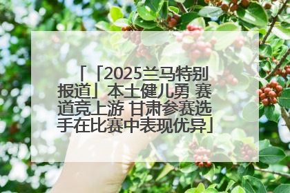 「2025兰马特别报道」本土健儿勇 赛道竞上游 甘肃参赛选手在比赛中表现优异