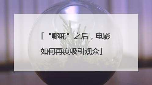 “哪吒”之后，电影如何再度吸引观众