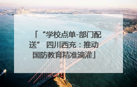 “学校点单-部门配送” 四川西充：推动国防教育精准滴灌