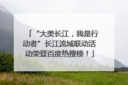 “大美长江，我是行动者”长江流域联动活动荣登百度热搜榜！