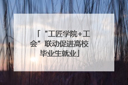 “工匠学院+工会”联动促进高校毕业生就业