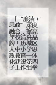 “廉洁＋思政”深度融合，擦亮学校清廉品牌！历城区大中小学思政教育一体化建设第四子工作组举行共建活动