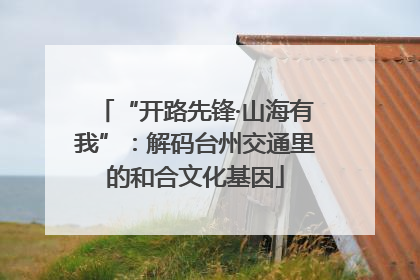 “开路先锋·山海有我”：解码台州交通里的和合文化基因