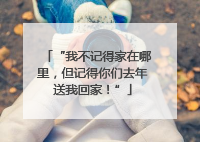 “我不记得家在哪里，但记得你们去年送我回家！”