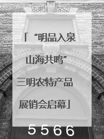 “明品入泉 山海共鸣”三明农特产品展销会启幕