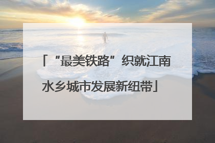 “最美铁路”织就江南水乡城市发展新纽带