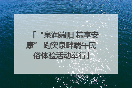 “泉润端阳 粽享安康” 趵突泉畔端午民俗体验活动举行