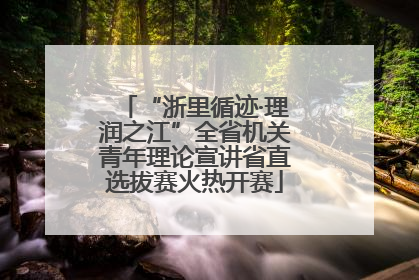 “浙里循迹·理润之江”全省机关青年理论宣讲省直选拔赛火热开赛