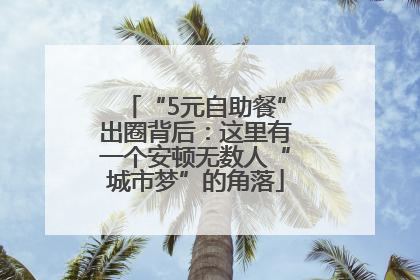 “5元自助餐”出圈背后：这里有一个安顿无数人“城市梦”的角落
