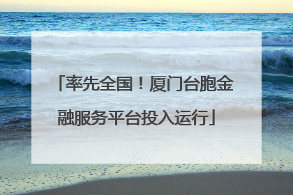 率先全国！厦门台胞金融服务平台投入运行