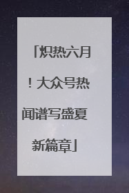 炽热六月！大众号热闻谱写盛夏新篇章