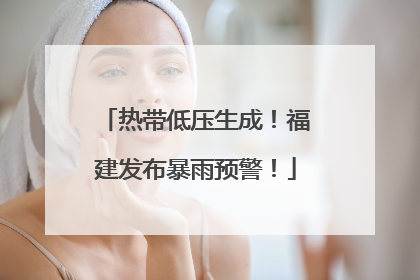热带低压生成！福建发布暴雨预警！