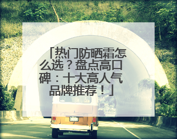 热门防晒霜怎么选？盘点高口碑：十大高人气品牌推荐！