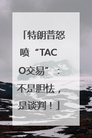 特朗普怒喷“TACO交易”：不是胆怯，是谈判！