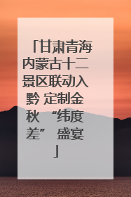 甘肃青海内蒙古十二景区联动入黔 定制金秋 “纬度差” 盛宴