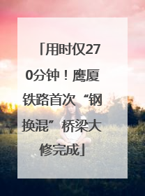 用时仅270分钟！鹰厦铁路首次“钢换混”桥梁大修完成