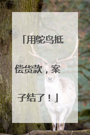 用鸵鸟抵偿货款，案子结了！