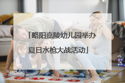 略阳嘉陵幼儿园举办夏日水枪大战活动