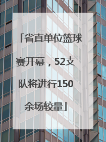 省直单位篮球赛开幕，52支队将进行150余场较量