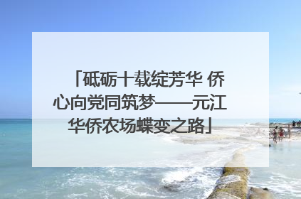 砥砺十载绽芳华 侨心向党同筑梦——元江华侨农场蝶变之路