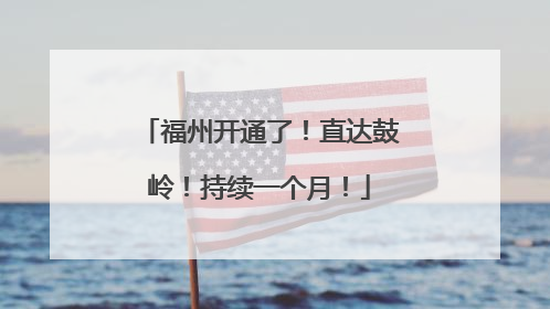 福州开通了！直达鼓岭！持续一个月！