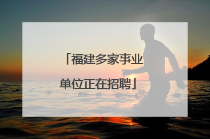 福建多家事业单位正在招聘