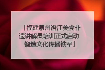 福建泉州洛江美食非遗讲解员培训正式启动 锻造文化传播铁军
