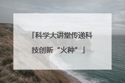 科学大讲堂传递科技创新“火种”
