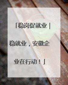 稳岗促就业｜稳就业，安徽企业在行动！