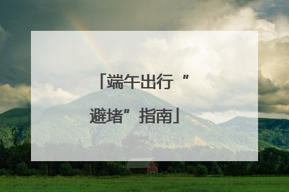端午出行“避堵”指南