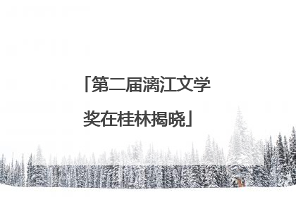 第二届漓江文学奖在桂林揭晓