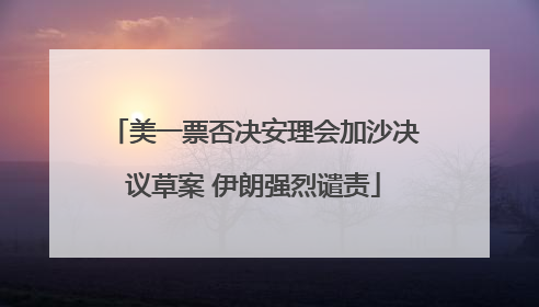 美一票否决安理会加沙决议草案 伊朗强烈谴责