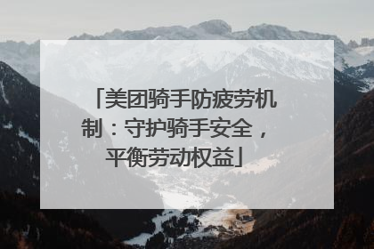 美团骑手防疲劳机制：守护骑手安全，平衡劳动权益
