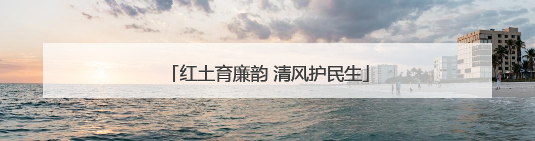 红土育廉韵 清风护民生