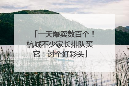 一天爆卖数百个！杭城不少家长排队买它：讨个好彩头