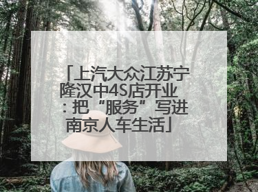 上汽大众江苏宁隆汉中4S店开业：把“服务”写进南京人车生活