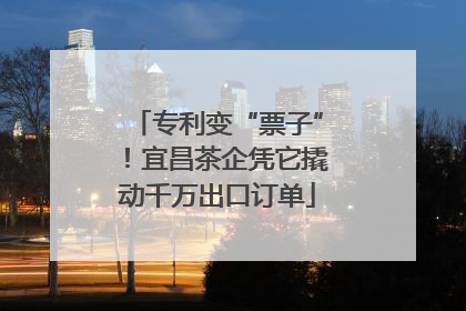 专利变“票子”！宜昌茶企凭它撬动千万出口订单
