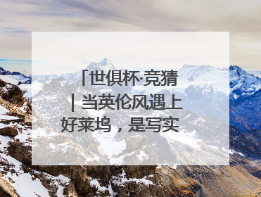 世俱杯·竞猜｜当英伦风遇上好莱坞，是写实还是戏剧？