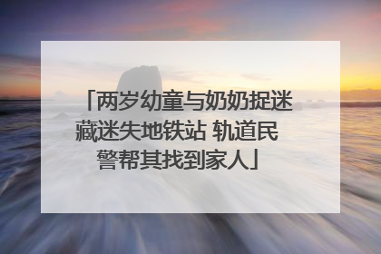 两岁幼童与奶奶捉迷藏迷失地铁站 轨道民警帮其找到家人