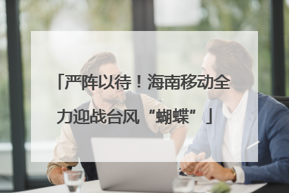 严阵以待！海南移动全力迎战台风“蝴蝶”