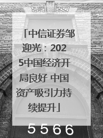 中信证券邹迎光：2025中国经济开局良好 中国资产吸引力持续提升