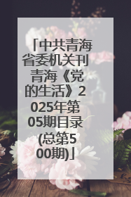 中共青海省委机关刊 青海《党的生活》2025年第05期目录 (总第500期)