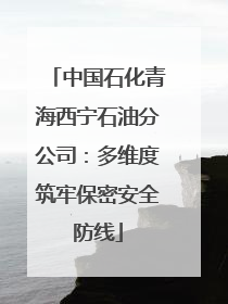 中国石化青海西宁石油分公司：多维度筑牢保密安全防线