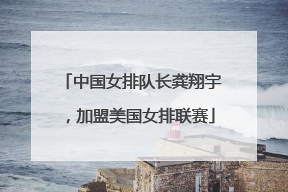 中国女排队长龚翔宇，加盟美国女排联赛