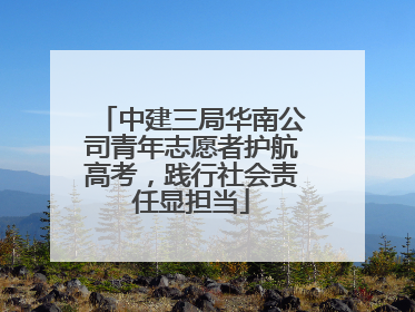 中建三局华南公司青年志愿者护航高考，践行社会责任显担当