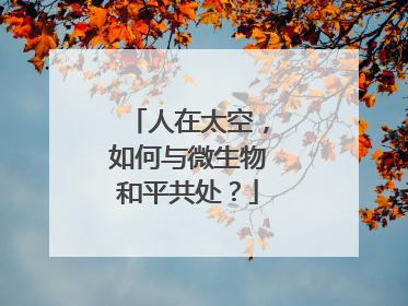 人在太空，如何与微生物和平共处？