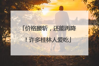 价格腰斩，还能再降！许多桂林人爱吃