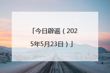 今日辟谣（2025年5月23日）