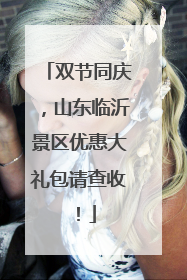 双节同庆，山东临沂景区优惠大礼包请查收！